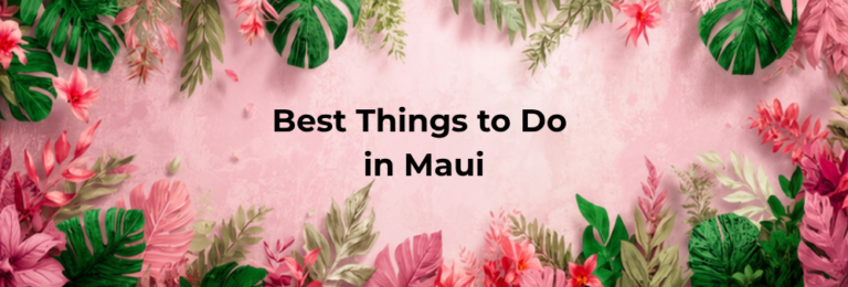 Best Things to Do in Maui: Your Ultimate Guide to Paradise